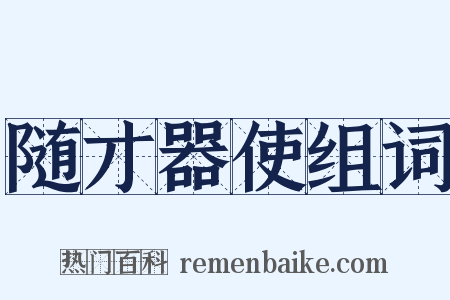 随才器使组词是什么意思的图片